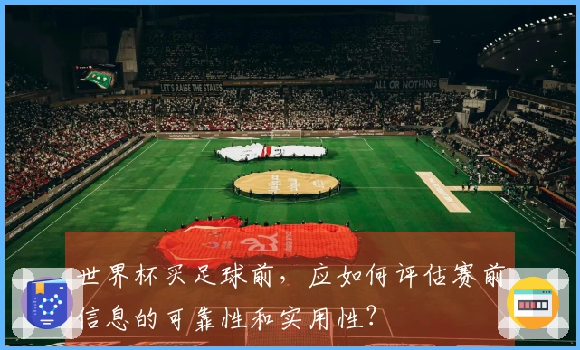 世界杯买足球前，应如何评估赛前信息的可靠性和实用性？