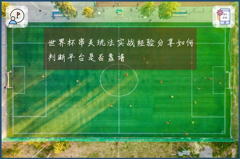 世界杯串关玩法实战经验分享如何判断平台是否靠谱
