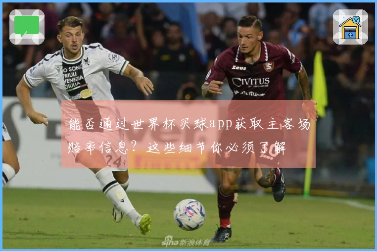 能否通过世界杯买球app获取主客场赔率信息?这些细节你必须了解